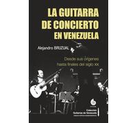 La guitarra de concierto en Venezuela: Desde sus orígenes hasta finales del siglo XX (Colección Guitarras de Venezuela)