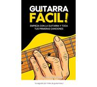 La Guitarra Fácil: Método sencillo para aprender guitarra y tocar tus primeras canciones: El método para principiantes para aprender guitarra y progresar rápidamente