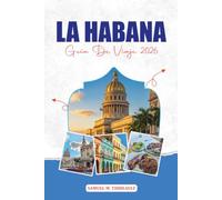 LA HABANA GUÍA DE VIAJE 2026: Descubre los emblemáticos monumentos de La Habana, experiencias auténticas, vida nocturna y imprescindibles para viajar