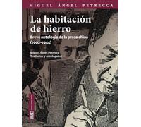 La habitación de hierro: Breve antología de la prosa china (1902-1944)