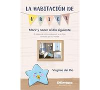 La habitación de Uriel: Morir y nacer al día siguiente. Obra autobiográfica sobre el duelo perinatal. (Carambuco Narrativas)