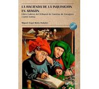 La Hacienda de la Inquisición en Aragón. Libro Cabreo del Tribunal de Cuentas de Zaragoza (1485-1494)