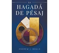 La Hagadá de Pésaj: Un viaje por la tradición y el patrimonio judíos: Explorando el Séder, el Éxodo y la eterna historia de la redención