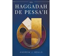 La Haggadah de Pessa'h : Voyage au cœur de la tradition et de l’héritage juifs: Le Séder, l’Exode et l’éternelle histoire de la rédemption
