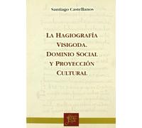 La hagiografía visigoda: Dominio social y proyección cultural