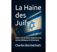 La Haine des Juifs: Tome 1: De la haine moderne à ses racines bibliques et historiques