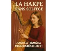 La Harpe Sans Solfège: Jouer Ses Premières Musiques Dès le Jour 1