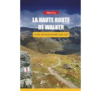LA HAUTE ROUTE DE WALKER GUIDE DE RANDONNÉE 2026-2027: Stratégie de réservation de cabane, itinéraires étape par étape et itinéraires journaliers pour ... (Trailblazer’s Ultimate Hiking Guides)