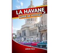 LA HAVANE GUIDE DE VOYAGE 2026: Conseils d'initiés, attractions incontournables, conseils de voyage en toute sécurité et expériences locales pour les visiteurs novices