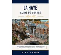 LA HAYE GUIDE DE VOYAGE 2026-2027: Palais royaux, escapades en bord de mer, musées d'art, rues historiques, restauration locale et sites culturels.