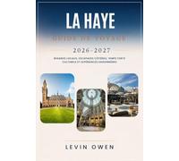 LA HAYE GUIDE DE VOYAGE 2026-2027: Regards locaux, escapades côtières, temps forts culturels et expériences saisonnières