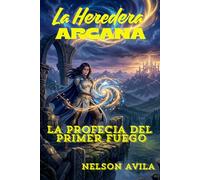 LA HEREDERA ARCANA (Una novela de fantasía épica y romantasy que combina magia ancestral, romance slow burn, profecías, reinos enfrentados y una ... olvidado.): LA PROFESIA DEL PRIMER FUEGO