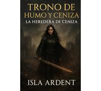 La Heredera de Ceniza: Fantasía épica oscura de reinos en guerra, magia prohibida y una heredera marcada por las sombras (Trono de Humo y Ceniza)