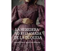 La Heredera No Reclamada de la Duquesa: Escándalo, Intrigas y Secretos Romance de Regencia (Serie El Legado Pecaminoso)