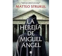 La herejía de Miguel Ángel: Perseguido por la Inquisición y por sus mecenas, Miguel Ángel transformó su arte en rebeldía (Histórica)
