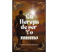 La Herejía de Ser Yo mismo
