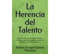 La Herencia del Talento: Como el amor de los Padres,el arte,la música,el teatro y el deporte moldean la vocación y el futuro de los hijos