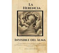 La herencia invisible del alma: Los 27 mandatos y creencias que bloquean la plenitud, la abundancia y el merecimiento