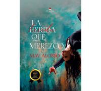 LA HERIDA QUE MEREZCO | Mav Alonso