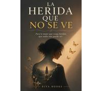LA HERIDA QUE NO SE VE: Para la mujer que carga heridas que nadie más puede ver