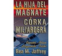 La Hija del Magnate - Córka Miliardera - Edición Bilingüe - “Lado a Lado” - Español - Polaco: Wydanie Dwujezyczne - Hiszpanski - Polski - Po Hiszpansku i Po Polsku