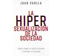 La hipersexualización de la sociedad: Cómo llenar tu vacío interior y superar la soledad.: Cómo llenar tu vacío interior y superar la soledad