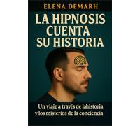 LA HIPNOSIS CUENTA SU HISTORIA: Un viaje a través de la historia y los misterios de la conciencia (El Saber Cuenta Su Historia)