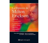 La Hipnosis De Milton Erickson: Técnica, aplicaciones y comentarios sobre casos inéditos en español (TERAPIA HIPNOSIS)