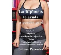La hipnosis te ayuda a perder peso.: Hipnosis, autohipnosis, dietas, historias de clientes, tratamiento quirúrgico y farmacológico (Series Spanish)