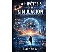 La Hipótesis de la Simulación: Un Análisis Científico del Universo y la Realidad (Filosofía)