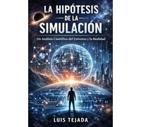 La Hipótesis de la Simulación: Un Análisis Científico del Universo y la Realidad (Filosofía)