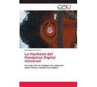 La hipótesis del Panóptico Digital Universal: Ascenso de un régimen de vigilancia algorítmica y biopolítica digital