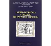 La Hispania Visigótica y Mozárabe. Dos épocas en su literatura: DOS Epocas En Su Literatura (SIN COLECCION)