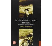 La Historia Como Campo De Batalla. Interpretar Las Violencias Del Siglo XX (Historia (fce))