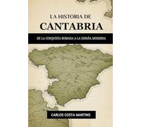 LA HISTORIA DE CANTABRIA: DE LA CONQUISTA ROMANA A LA ESPAÑA MODERNA (La Historia Completa de España)
