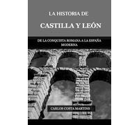 LA HISTORIA DE CASTILLA Y LEÓN: DE LA CONQUISTA ROMANA A LA ESPAÑA MODERNA