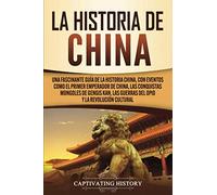 La Historia de China: Una Fascinante Guía de la Historia China, con Eventos Como el Primer Emperador de China, las Conquistas Mongoles de Gengis Kan, ... y la Revolución Cultural (Países asiáticos)