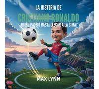 La Historia De Cristiano Ronaldo: Quién Llegó A La Cima A Base De Patadas?: 7 (Personas Sobre las Que Vale la Pena Leer Para Niños)