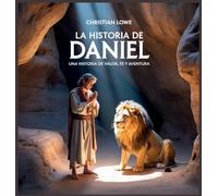 La Historia De Daniel: Una Historia De Valor, Fe Y Aventura: 1 (La Historia de Figuras Importantes en la Biblia)
