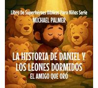 La Historia de Daniel y los Leones Dormidos: El Amigo Que Oró: 3 (Libro de Superhéroes Bíblicos Para Niños Serie)
