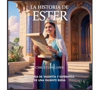 La Historia De Ester: Historia De Valentía Y Esperanza De Una Valiente Reina: 3 (La Historia de Figuras Importantes en la Biblia)