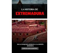 LA HISTORIA DE EXTREMADURA: DE LA CONQUISTA ROMANA A LA ESPAÑA MODERNA