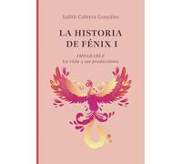 LA HISTORIA DE FÉNIX I. IMPARABLE: La vida y sus predicciones