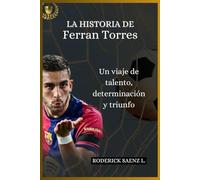 LA HISTORIA DE Ferran Torres: Un viaje de talento, determinación y triunfo