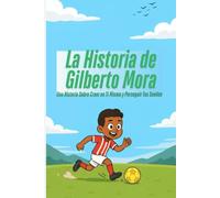 La Historia de Gilberto Mora: Una Historia Sobre Creer en Ti Mismo y Perseguir Tus Sueños