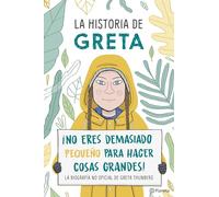 La Historia de Greta. ¡no Eres Demasido Pequeño Para Hacer Cosas Grandes!: La Biografía No Oficial de Greta Thunberg