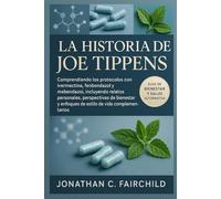 La Historia de Joe Tippens: Comprendiendo los protocolos con ivermectina, fenbendazol y mebendazol, incluyendo relatos personales, perspectivas de ... y enfoques de estilo de vida complementarios