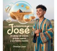 La Historia De José: Un Abrigo De Colores, Grandes Sueños Y Una Familia Reunida: 6 (La Historia de Figuras Importantes en la Biblia)
