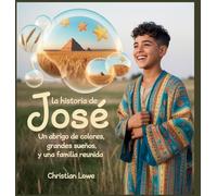La Historia De José: Un Abrigo De Colores, Grandes Sueños Y Una Familia Reunida (La Historia de Figuras Importantes en la Biblia)