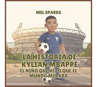 La historia de Kylian Mbappé: El Niño Que Hizo Que el Mundo Mirara: 2 (Biografía de Triunfadores Para Niños Serie 2)